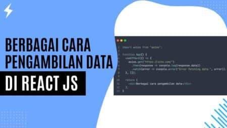 Berbagai Cara Pengambilan Data di React JS Berbagai Cara Pengambilan Data di React JS