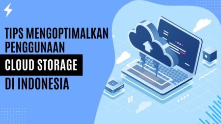Tips Mengoptimalkan Penggunaan Cloud Storage di Indonesia Tips Mengoptimalkan Penggunaan Cloud Storage di Indonesia